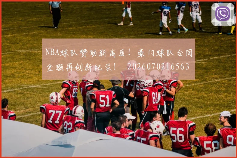 NBA球队赞助新高度！豪门球队合同金额再创新纪录！_20260702165630