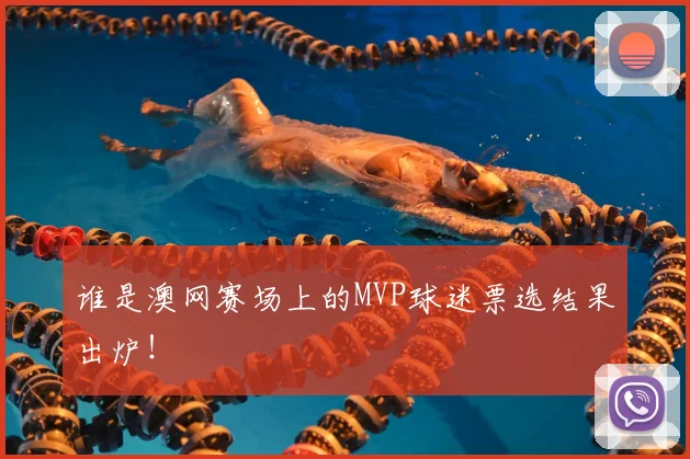 谁是澳网赛场上的MVP球迷票选结果出炉！