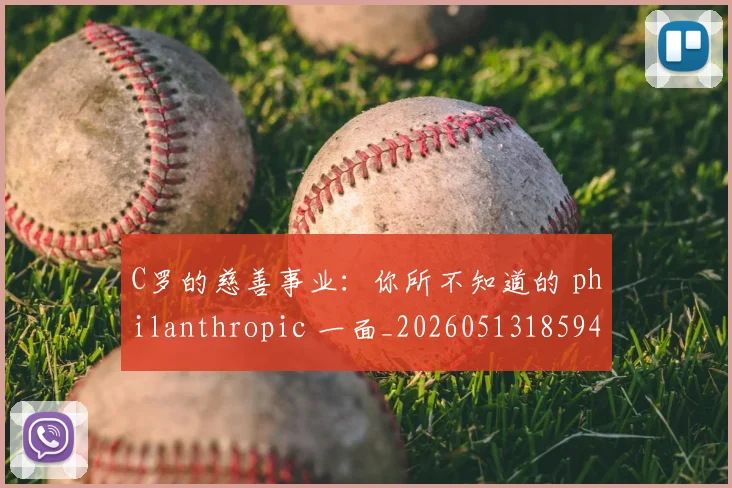 C罗的慈善事业：你所不知道的 philanthropic 一面_20260513185943